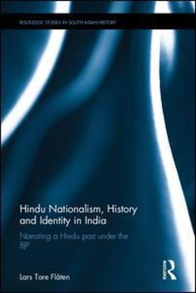 Cover for Flaten, Lars Tore (University of Oslo, Norway) · Hindu Nationalism, History and Identity in India: Narrating a Hindu past under the BJP - Routledge Studies in South Asian History (Hardcover Book) (2016)
