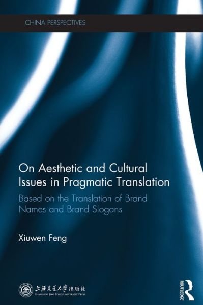 Cover for Feng, Xiuwen (Associate Professor, School of Journalism &amp; Communication, Shanghai Jianqiao University, China) · On Aesthetic and Cultural Issues in Pragmatic Translation: Based on the Translation of Brand Names and Brand Slogans - China Perspectives (Hardcover Book) (2016)