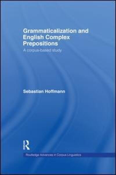 Cover for Sebastian Hoffmann · Grammaticalization and English Complex Prepositions: A Corpus-based Study - Routledge Advances in Corpus Linguistics (Paperback Book) (2015)