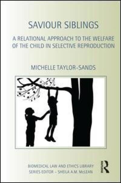 Cover for Michelle Taylor-Sands · Saviour Siblings: A Relational Approach to the Welfare of the Child in Selective Reproduction - Biomedical Law and Ethics Library (Paperback Book) (2015)