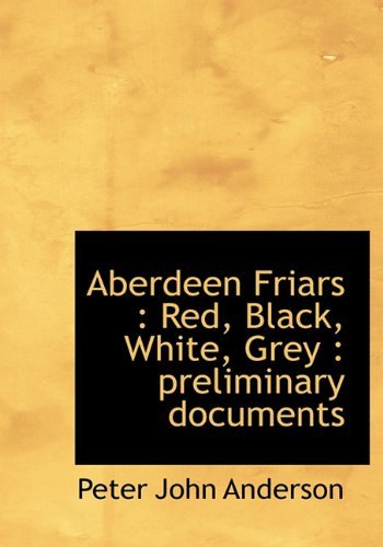 Cover for Peter John Anderson · Aberdeen Friars: Red, Black, White, Grey : Preliminary Documents (Hardcover Book) (2010)