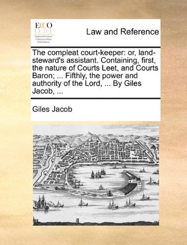 Cover for Giles Jacob · The Compleat Court-keeper: Or, Land-steward's Assistant. Containing, First, the Nature of Courts Leet, and Courts Baron; ... Fifthly, the Power and Authority of the Lord, ... by Giles Jacob, ... (Paperback Book) (2010)