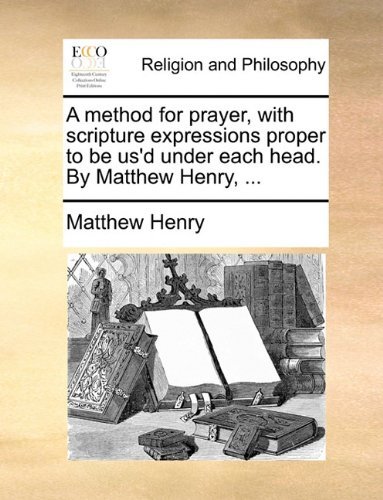 Cover for Matthew Henry · A Method for Prayer, with Scripture Expressions Proper to Be Us'd Under Each Head. by Matthew Henry, ... (Paperback Book) (2010)