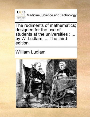 Cover for William Ludlam · The Rudiments of Mathematics; Designed for the Use of Students at the Universities: ... by W. Ludlam, ... the Third Edition. (Paperback Book) (2010)