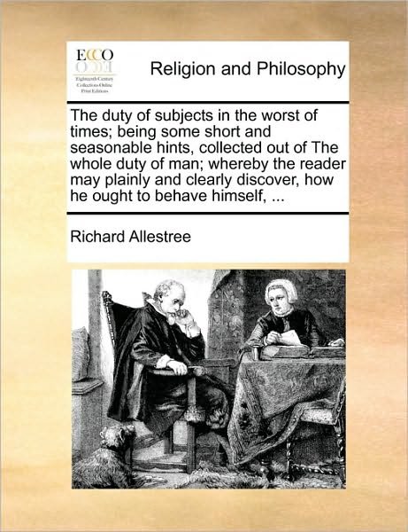 Cover for Richard Allestree · The Duty of Subjects in the Worst of Times; Being Some Short and Seasonable Hints, Collected out of the Whole Duty of Man; Whereby the Reader May Plainly (Paperback Book) (2010)