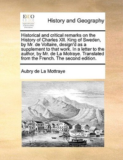 Cover for Aubry De La Mottraye · Historical and Critical Remarks on the History of Charles Xii. King of Sweden, by Mr. De Voltaire, Design'd As a Supplement to That Work. in a Letter (Paperback Book) (2010)