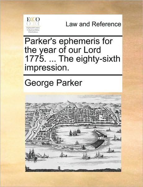 Cover for George Parker · Parker's Ephemeris for the Year of Our Lord 1775. ... the Eighty-sixth Impression. (Paperback Book) (2010)