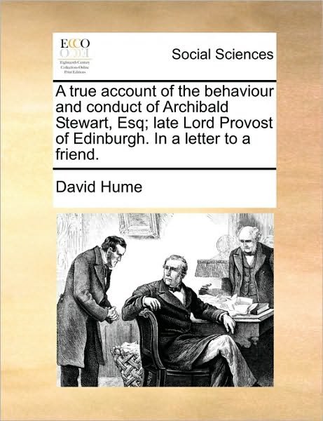 Cover for David Hume · A True Account of the Behaviour and Conduct of Archibald Stewart, Esq; Late Lord Provost of Edinburgh. in a Letter to a Friend. (Paperback Book) (2010)
