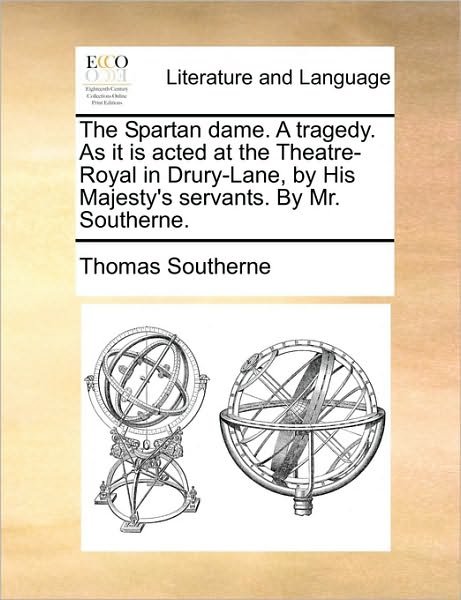 Cover for Thomas Southerne · The Spartan Dame. a Tragedy. As It is Acted at the Theatre-royal in Drury-lane, by His Majesty's Servants. by Mr. Southerne. (Paperback Book) (2010)