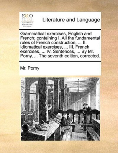Cover for Mr Porny · Grammatical Exercises, English and French; Containing I. All the Fundamental Rules of French Construction, ... Ii. Idiomatical Exercises, ... Iii. Fre (Paperback Book) (2010)