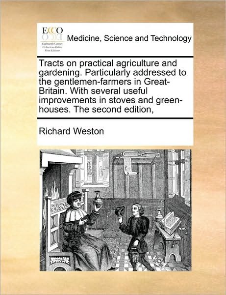 Cover for Richard Weston · Tracts on Practical Agriculture and Gardening. Particularly Addressed to the Gentlemen-farmers in Great-britain. with Several Useful Improvements in S (Paperback Book) (2010)