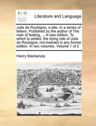 Cover for Henry Mackenzie · Julia De Roubigne, a Tale. in a Series of Letters. Published by the Author of the Man of Feeling, ... a New Edition. to Which is Added, the Dying Ode (Paperback Book) (2010)