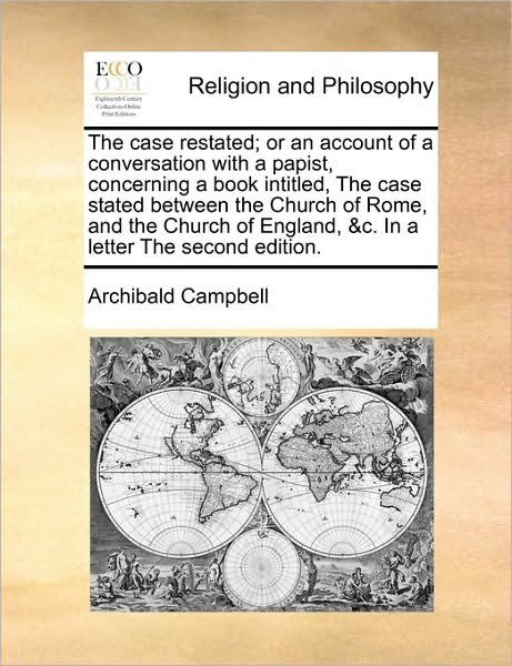 Cover for Archibald Campbell · The Case Restated; or an Account of a Conversation with a Papist, Concerning a Book Intitled, the Case Stated Between the Church of Rome, and the Church O (Paperback Book) (2010)