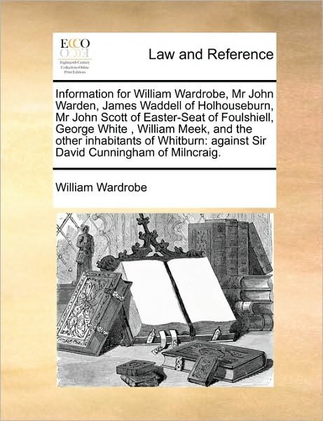 Cover for William Wardrobe · Information for William Wardrobe, Mr John Warden, James Waddell of Holhouseburn, Mr John Scott of Easter-seat of Foulshiell, George White, William Mee (Paperback Book) (2010)