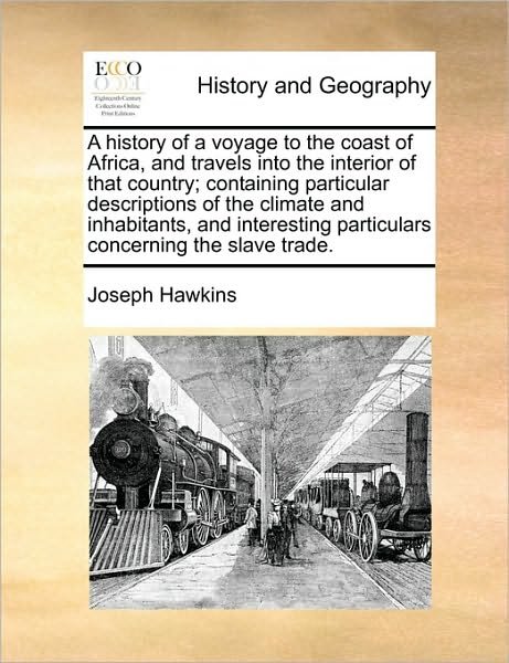 Cover for Joseph Hawkins · A History of a Voyage to the Coast of Africa, and Travels into the Interior of That Country; Containing Particular Descriptions of the Climate and Inhab (Paperback Book) (2010)