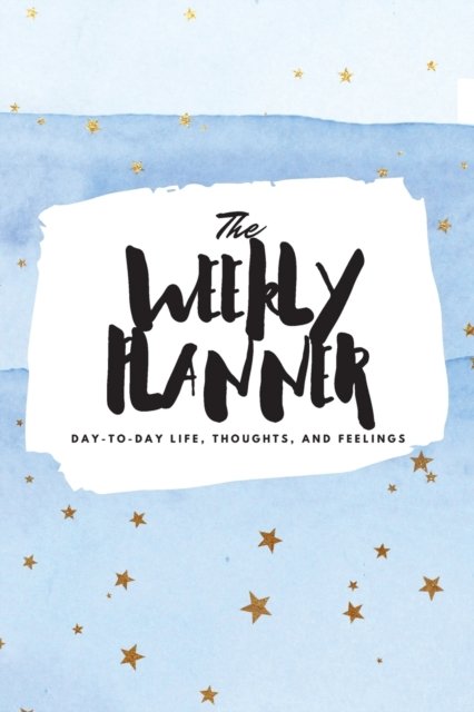 Cover for Sheba Blake · The Weekly Planner: Day-To-Day Life, Thoughts, and Feelings (6x9 Softcover Planner) - 6x9 Weekly Planner (Paperback Book) (2020)