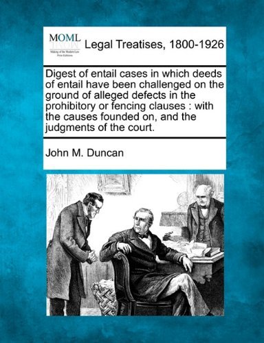 Cover for John M. Duncan · Digest of Entail Cases in Which Deeds of Entail Have Been Challenged on the Ground of Alleged Defects in the Prohibitory or Fencing Clauses: with the Causes Founded On, and the Judgments of the Court. (Paperback Book) (2010)