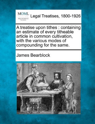 Cover for James Bearblock · A Treatise Upon Tithes: Containing an Estimate of Every Titheable Article in Common Cultivation, with the Various Modes of Compounding for the Same. (Paperback Book) (2010)