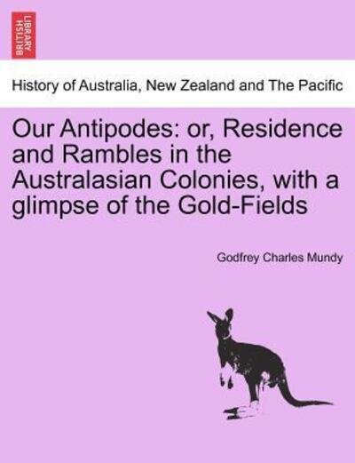 Cover for Godfrey Charles Mundy · Our Antipodes: Or, Residence and Rambles in the Australasian Colonies, with a Glimpse of the Gold-fields (Paperback Book) (2011)