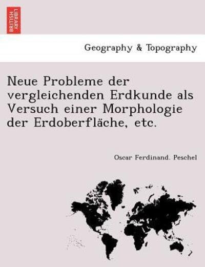 Cover for Oscar Ferdinand Peschel · Neue Probleme Der Vergleichenden Erdkunde Als Versuch Einer Morphologie Der Erdoberfla Che, Etc. (Paperback Book) (2011)