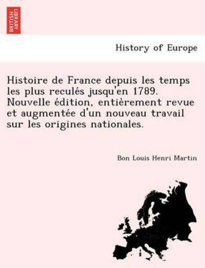 Cover for Bon Louis Henri Martin · Histoire de France Depuis Les Temps Les Plus Recule S Jusqu'en 1789. Nouvelle E Dition, Entie Rement Revue Et Augmente E D'Un Nouveau Travail Sur Les Origines Nationales. (Paperback Book) (2011)