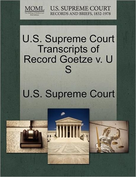 Cover for U S Supreme Court · U.s. Supreme Court Transcripts of Record Goetze V. U S (Paperback Book) (2011)