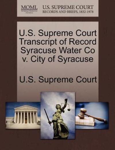 Cover for U S Supreme Court · U.s. Supreme Court Transcript of Record Syracuse Water Co V. City of Syracuse (Paperback Book) (2011)