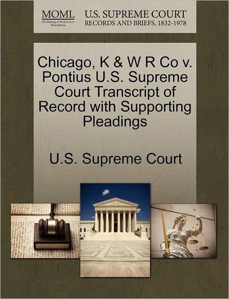 Cover for U S Supreme Court · Chicago, K &amp; W R Co V. Pontius U.s. Supreme Court Transcript of Record with Supporting Pleadings (Paperback Book) (2011)