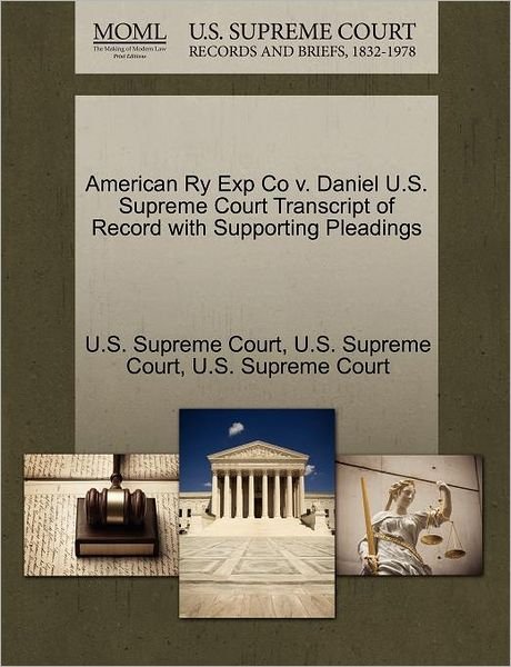 Cover for U S Supreme Court · American Ry Exp Co V. Daniel U.s. Supreme Court Transcript of Record with Supporting Pleadings (Paperback Book) (2011)