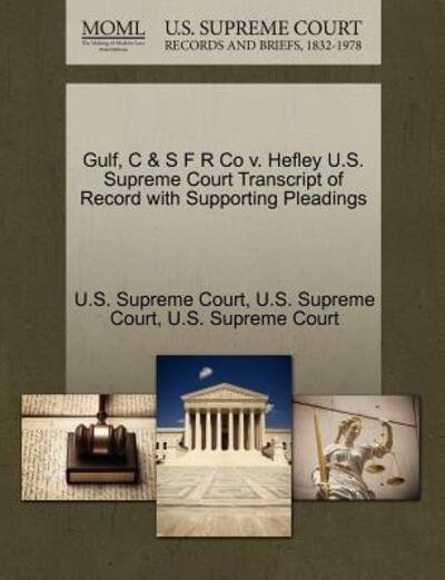 Cover for U S Supreme Court · Gulf, C &amp; S F R Co V. Hefley U.s. Supreme Court Transcript of Record with Supporting Pleadings (Paperback Book) (2011)