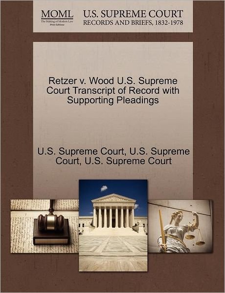 Cover for U S Supreme Court · Retzer V. Wood U.s. Supreme Court Transcript of Record with Supporting Pleadings (Paperback Book) (2011)