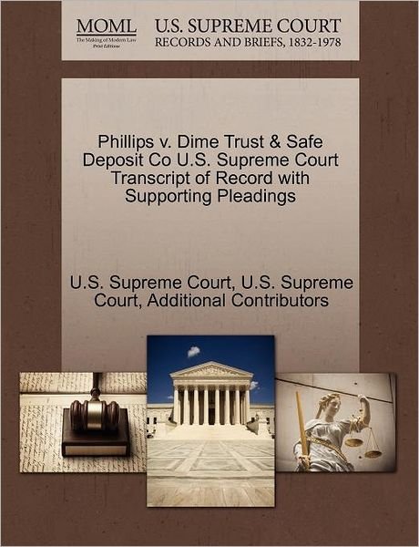 Cover for Additional Contributors · Phillips V. Dime Trust &amp; Safe Deposit Co U.s. Supreme Court Transcript of Record with Supporting Pleadings (Paperback Book) (2011)