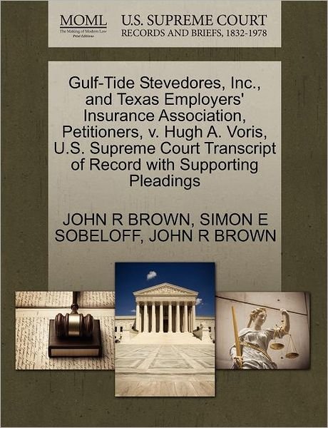 Cover for John R Brown · Gulf-tide Stevedores, Inc., and Texas Employers' Insurance Association, Petitioners, V. Hugh A. Voris, U.s. Supreme Court Transcript of Record with Su (Paperback Book) (2011)