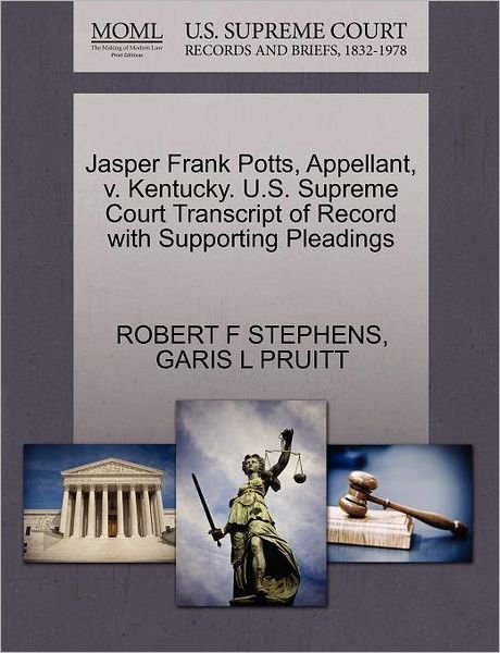 Cover for Robert F Stephens · Jasper Frank Potts, Appellant, V. Kentucky. U.s. Supreme Court Transcript of Record with Supporting Pleadings (Paperback Book) (2011)