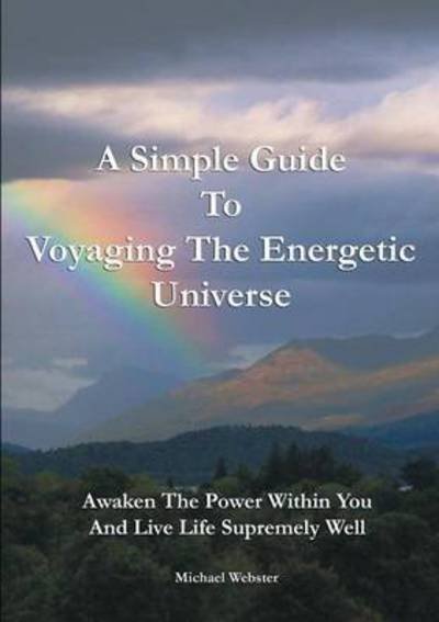 Cover for Michael Webster · A Simple Guide to Voyaging the Energetic Universe: Awaken to the Power Within You and Live Life Supremely Well (Paperback Book) (2014)