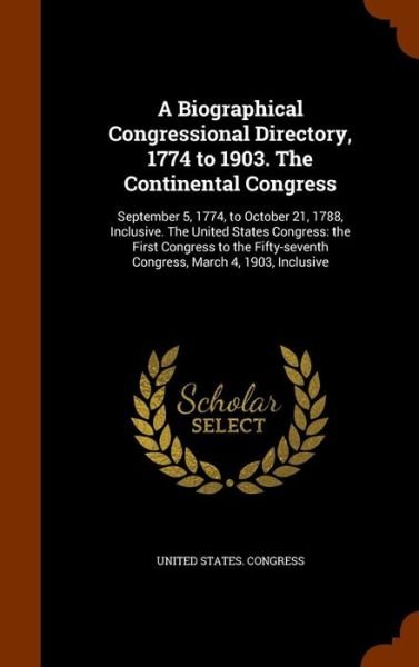 Cover for United States Congress · A Biographical Congressional Directory, 1774 to 1903. the Continental Congress (Hardcover Book) (2015)
