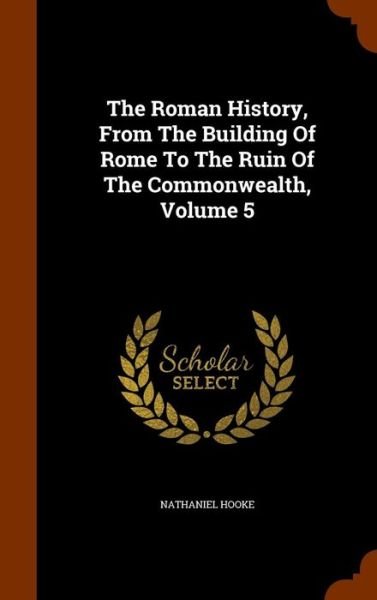 Cover for Nathaniel Hooke · The Roman History, from the Building of Rome to the Ruin of the Commonwealth, Volume 5 (Hardcover Book) (2015)