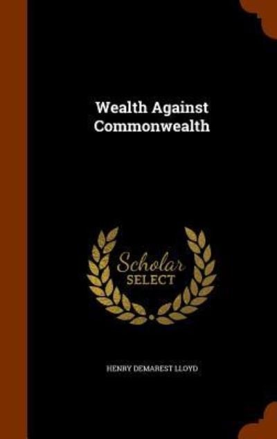 Cover for Henry Demarest Lloyd · Wealth Against Commonwealth (Hardcover Book) (2015)