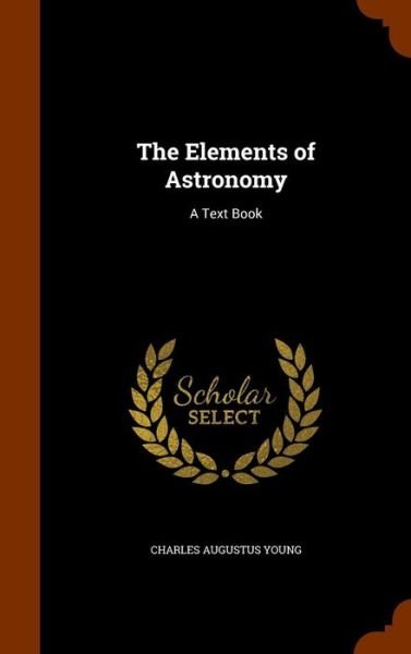 Cover for Charles Augustus Young · The Elements of Astronomy (Hardcover Book) (2015)