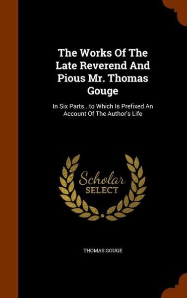Cover for Thomas Gouge · The Works of the Late Reverend and Pious Mr. Thomas Gouge (Hardcover Book) (2015)