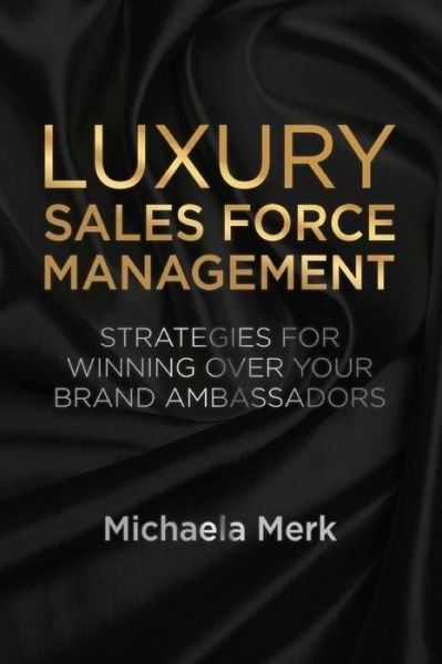 Cover for M. Merk · Luxury Sales Force Management: Strategies for Winning Over Your Brand Ambassadors (Paperback Book) [1st ed. 2014 edition] (2014)