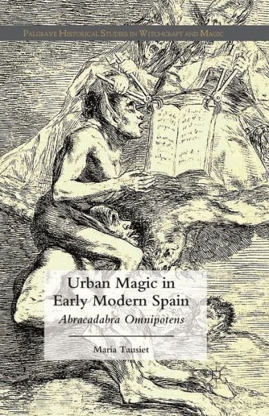 Cover for M. Tausiet · Urban Magic in Early Modern Spain: Abracadabra Omnipotens - Palgrave Historical Studies in Witchcraft and Magic (Paperback Book) [1st ed. 2014 edition] (2014)
