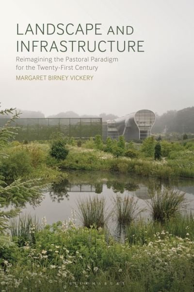 Cover for Vickery, Margaret Birney (University of Massachussetts Amherst, USA) · Landscape and Infrastructure: Reimagining the Pastoral Paradigm for the Twenty-First Century (Paperback Book) (2021)