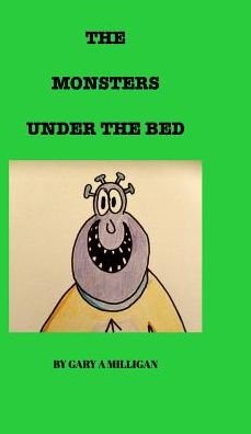 Cover for Gary a Milligan · The Monsters Under the Bed (Hardcover Book) (2016)