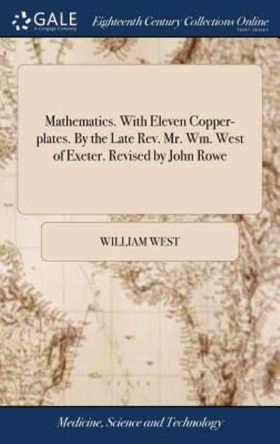 Cover for William West · Mathematics. With Eleven Copper-plates. By the Late Rev. Mr. Wm. West of Exeter. Revised by John Rowe (Hardcover Book) (2018)
