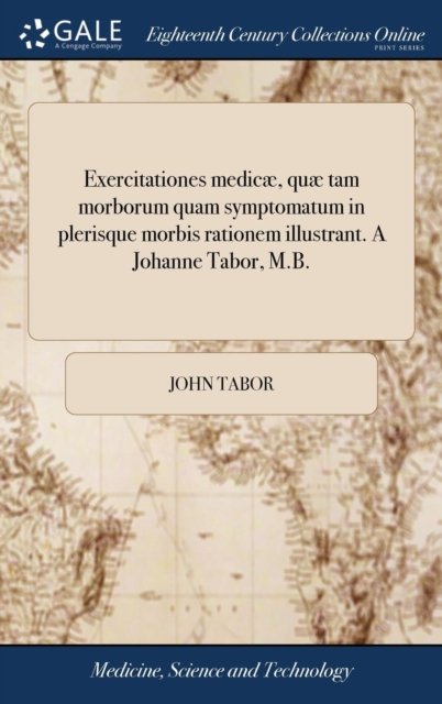 Cover for John Tabor · Exercitationes Medic, Qu Tam Morborum Quam Symptomatum in Plerisque Morbis Rationem Illustrant. a Johanne Tabor, M.B. (Hardcover Book) (2018)