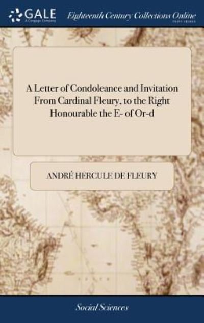 Cover for Andre Hercule De Fleury · A Letter of Condoleance and Invitation from Cardinal Fleury, to the Right Honourable the E- Of Or-D (Hardcover Book) (2018)