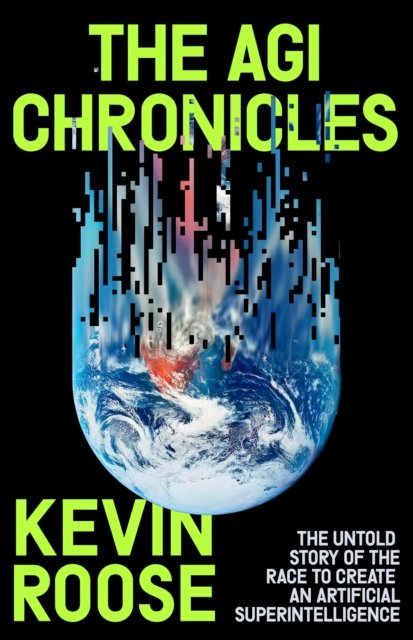 Cover for Kevin Roose · The AGI Chronicles: The Inside Story of the Race to Create an Artificial Superintelligence (Hardcover Book) (2026)