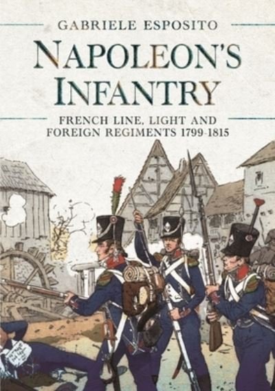 Cover for Gabriele Esposito · Napoleon's Infantry: French Line, Light and Foreign Regiments. 1799–1815 (Hardcover Book) (2022)