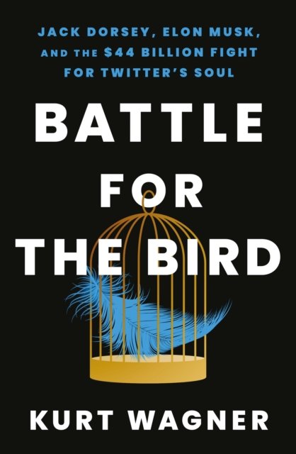 Cover for Kurt Wagner · Battle for the Bird: Jack Dorsey, Elon Musk and the $44 Billion Fight for Twitter's Soul (Hardcover Book) (2024)